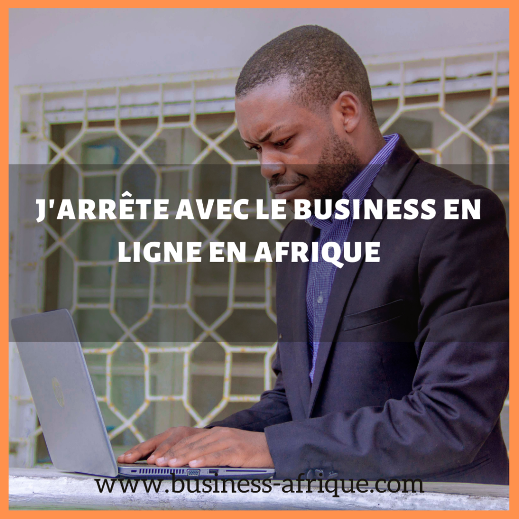 j'arrête le business sur internet en Afrique